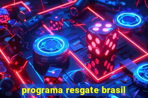 programa resgate brasil