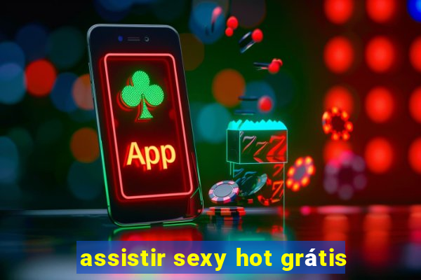 assistir sexy hot grátis