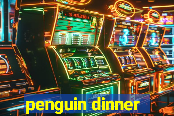 penguin dinner