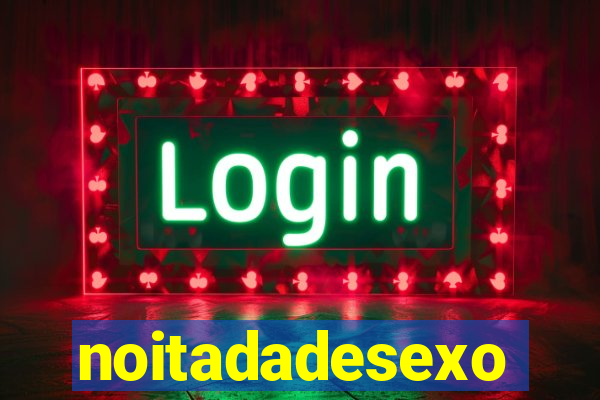 noitadadesexo