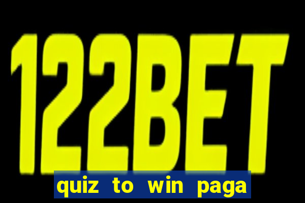 quiz to win paga mesmo quiz paga mesmo