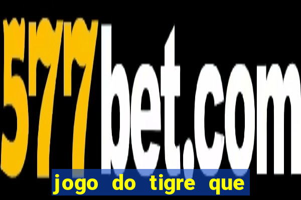 jogo do tigre que da 30 reais no cadastro