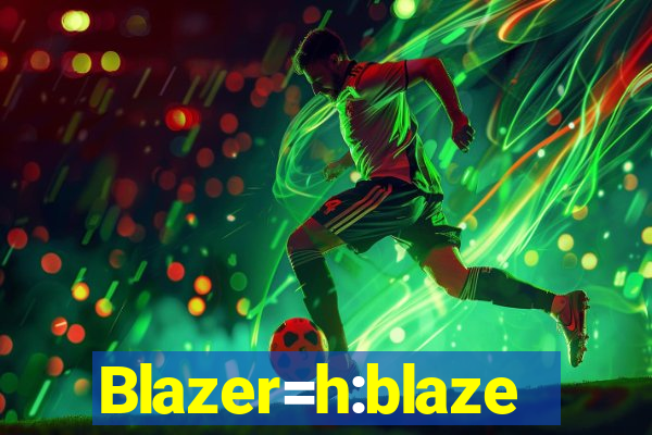 Blazer=h:blaze