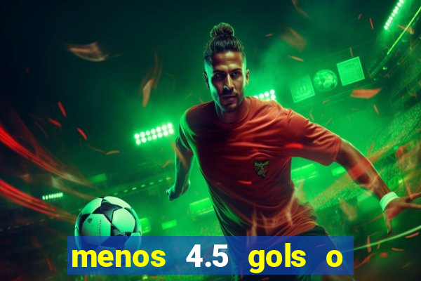 menos 4.5 gols o que significa