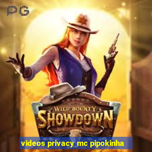 videos privacy mc pipokinha