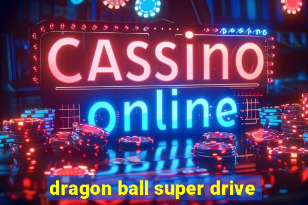 dragon ball super drive