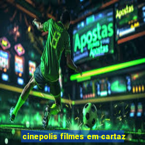 cinepolis filmes em cartaz