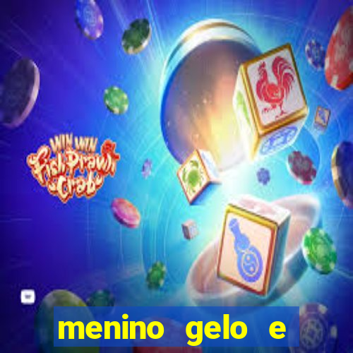 menino gelo e menina lava 360