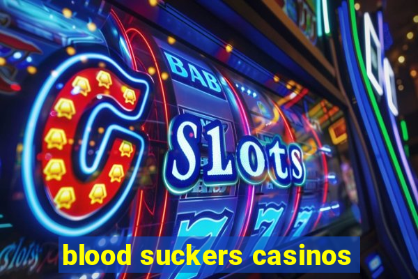 blood suckers casinos